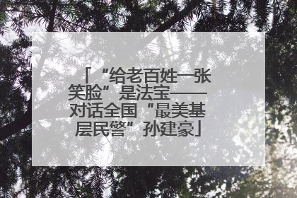 “给老百姓一张笑脸”是法宝——对话全国“最美基层民警”孙建豪