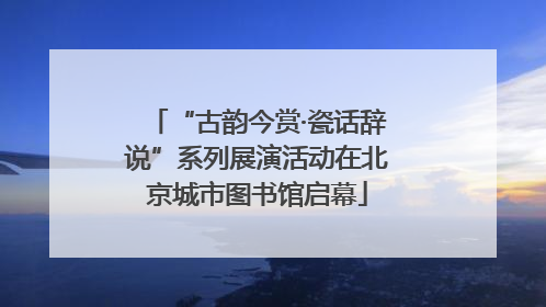 “古韵今赏·瓷话辞说”系列展演活动在北京城市图书馆启幕