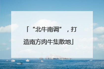 “北牛南调”，打造南方肉牛集散地