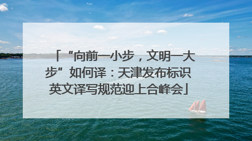 “向前一小步，文明一大步”如何译：天津发布标识英文译写规范迎上合峰会