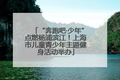 “奔跑吧·少年”点燃杨浦滨江！上海市儿童青少年主题健身活动举办