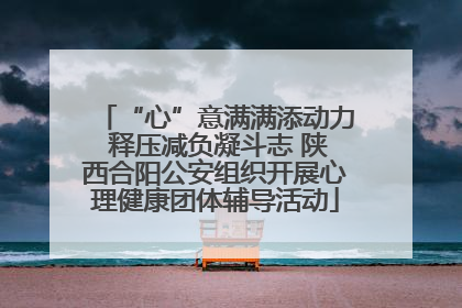 “心”意满满添动力 释压减负凝斗志 陕西合阳公安组织开展心理健康团体辅导活动