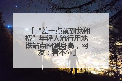 “差一点就到龙翔桥”年轻人流行用地铁站点图测身高，网友：看不懂
