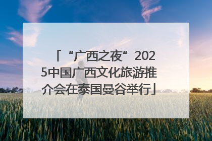 “广西之夜”2025中国广西文化旅游推介会在泰国曼谷举行
