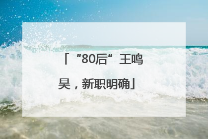 “80后”王鸣昊，新职明确