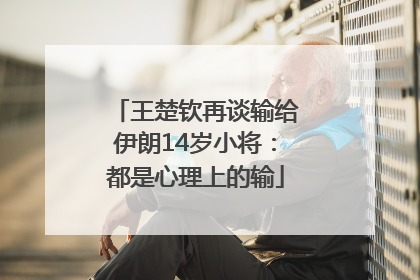 王楚钦再谈输给伊朗14岁小将：都是心理上的输