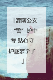 灌南公安“警”护中考 贴心守护逐梦学子
