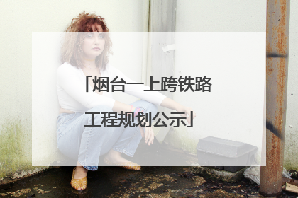 烟台一上跨铁路工程规划公示