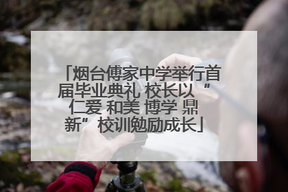 烟台傅家中学举行首届毕业典礼 校长以“仁爱 和美 博学 鼎新”校训勉励成长