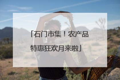 石门市集！农产品特惠狂欢月来啦