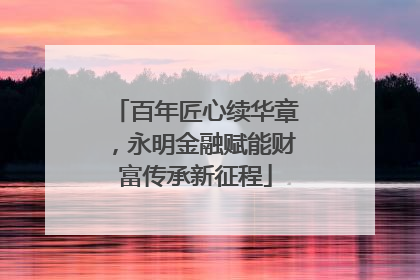 百年匠心续华章，永明金融赋能财富传承新征程
