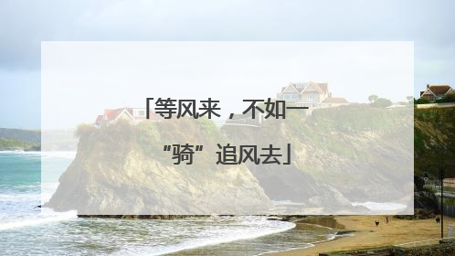 等风来，不如一“骑”追风去
