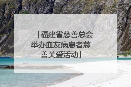 福建省慈善总会举办血友病患者慈善关爱活动