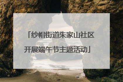 纱帽街道朱家山社区开展端午节主题活动