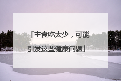主食吃太少，可能引发这些健康问题