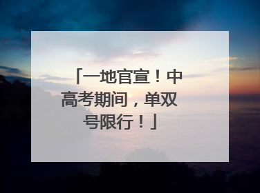 一地官宣！中高考期间，单双号限行！