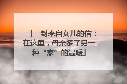 一封来自女儿的信：在这里，母亲多了另一种“家”的温暖