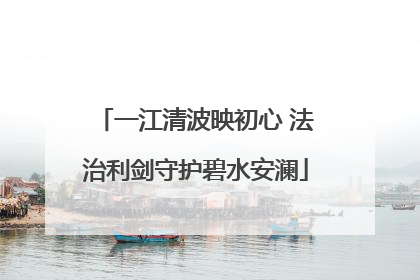 一江清波映初心 法治利剑守护碧水安澜