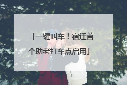 一键叫车！宿迁首个助老打车点启用