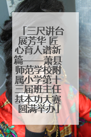 三尺讲台展芳华 匠心育人谱新篇——萧县师范学校附属小学第十三届班主任基本功大赛圆满举办