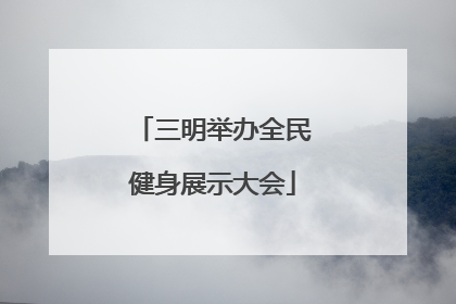 三明举办全民健身展示大会