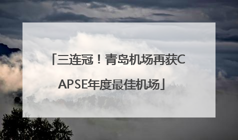三连冠！青岛机场再获CAPSE年度最佳机场