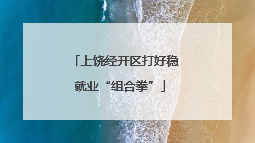 上饶经开区打好稳就业“组合拳”