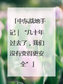 中东战地手记｜“几十年过去了，我们没有变得更安全”