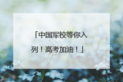 中国军校等你入列！高考加油！
