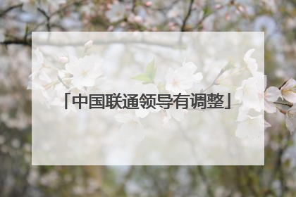 中国联通领导有调整