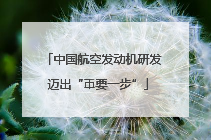 中国航空发动机研发迈出“重要一步”