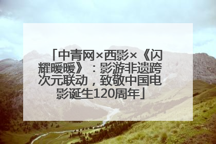 中青网×西影×《闪耀暖暖》：影游非遗跨次元联动，致敬中国电影诞生120周年