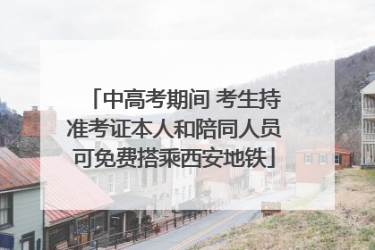中高考期间 考生持准考证本人和陪同人员可免费搭乘西安地铁