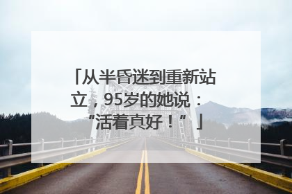 从半昏迷到重新站立，95岁的她说：“活着真好！”