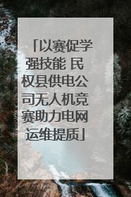 以赛促学强技能 民权县供电公司无人机竞赛助力电网运维提质