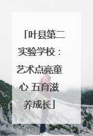 叶县第二实验学校：艺术点亮童心 五育滋养成长