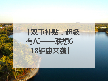 双重补贴，超级有AI——联想618钜惠来袭
