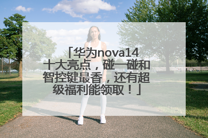华为nova14十大亮点，碰一碰和智控键最香，还有超级福利能领取！