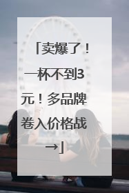 卖爆了！一杯不到3元！多品牌卷入价格战→