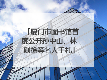 厦门市图书馆首度公开孙中山、林则徐等名人手札