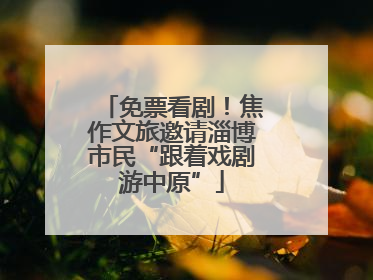 免票看剧！焦作文旅邀请淄博市民“跟着戏剧游中原”