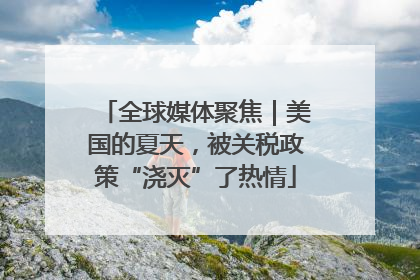 全球媒体聚焦｜美国的夏天，被关税政策“浇灭”了热情