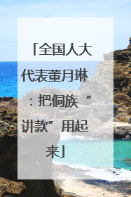 全国人大代表董月琳：把侗族“讲款”用起来
