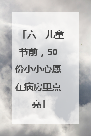 六一儿童节前，50份小小心愿在病房里点亮