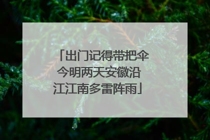 出门记得带把伞 今明两天安徽沿江江南多雷阵雨