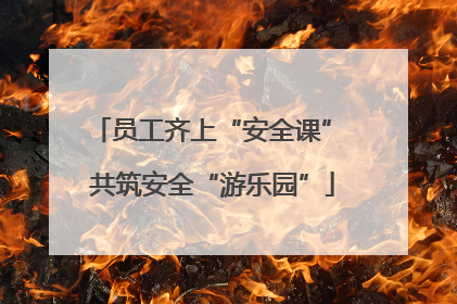 员工齐上“安全课” 共筑安全“游乐园”