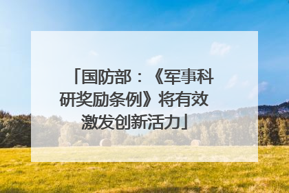 国防部：《军事科研奖励条例》将有效激发创新活力