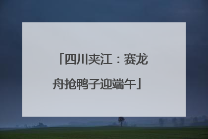 四川夹江：赛龙舟抢鸭子迎端午