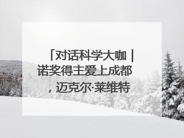 对话科学大咖｜诺奖得主爱上成都，迈克尔·莱维特：成都是我最喜欢的中国城市之一