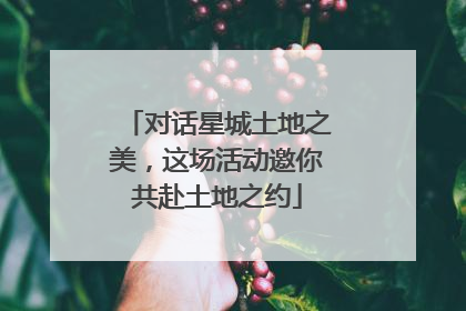 对话星城土地之美，这场活动邀你共赴土地之约